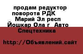 продам редуктор поворота РДК-250 - Марий Эл респ., Йошкар-Ола г. Авто » Спецтехника   